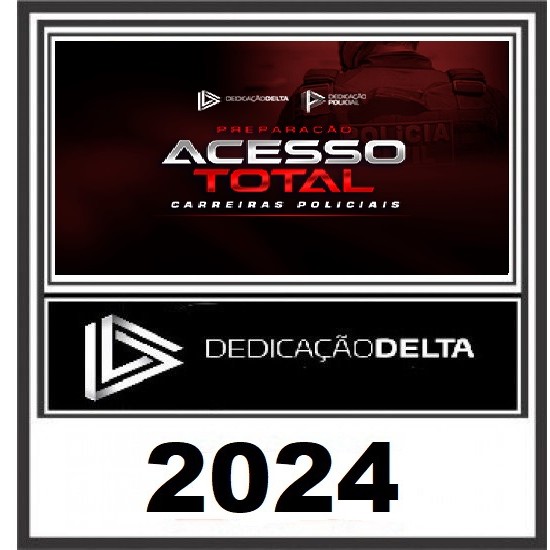 PREPARAÇÃO ACESSO TOTAL CARREIRAS POLICIAIS - DEDICAÇÃO DELTA 2024