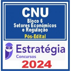 CNU (Bloco Temático 6 – Setores Econômicos e Regulação) Pós Edital – Estratégia 2024