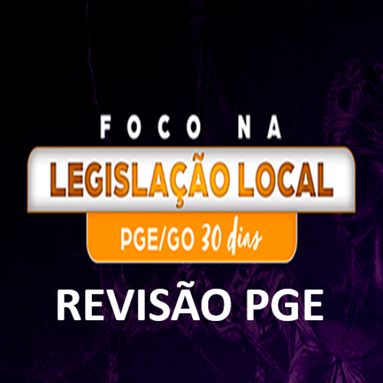 Foco na Legislação Local PGE/GO - 30 dias Revisão PGE