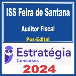 ISS Feira de Santana (Auditor Fiscal) Pós Edital – Estratégia 2024