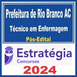 Prefeitura de Rio Branco AC (Técnico em Enfermagem) Pós Edital – Estratégia 2024