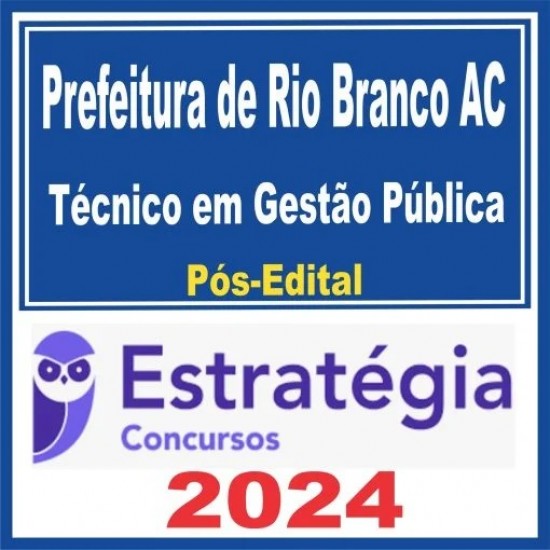 Prefeitura de Rio Branco-AC (Técnico em Gestão Pública) Pós Edital – Estratégia 2024