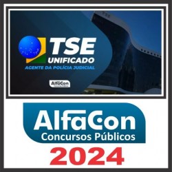 TSE Unificado (Agente da Polícia Judicial) Pós Edital – Alfacon 2024