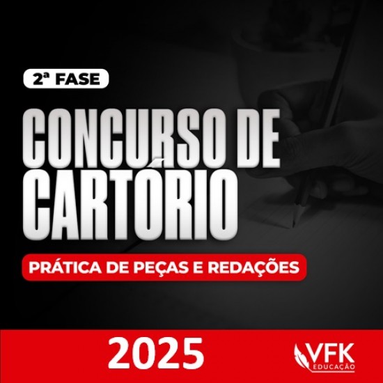 2ª Fase - Concurso de Cartório - Prática de Peças e Redações - 2025 VFK