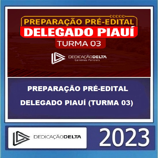 PREPARAÇÃO PRÉ-EDITAL DELEGADO PIAUÍ (TURMA 03) - DEDICAÇÃO DELTA