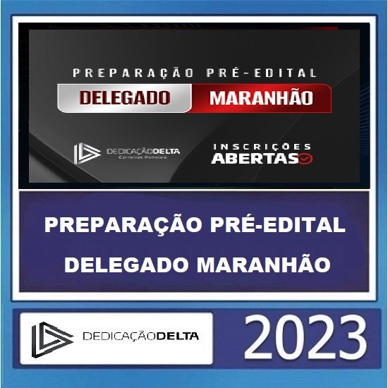 PREPARAÇÃO PRÉ-EDITAL DELEGADO MARANHÃO- PC MA - DEDICAÇÃO DELTA