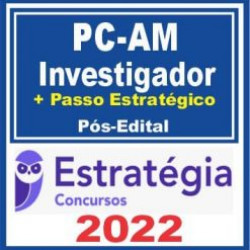 PC AM (Investigador de Polícia + Passo) Pós Edital – Estratégia 2022