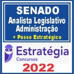 Senado (Analista Legislativo – Administração + Passo) Estratégia 2022