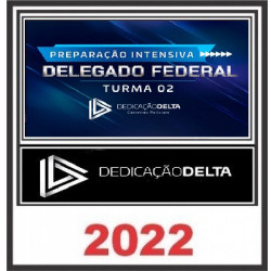 PREPARAÇÃO INTENSIVA DELEGADO FEDERAL - TURMA 02 - Dedicação Delta