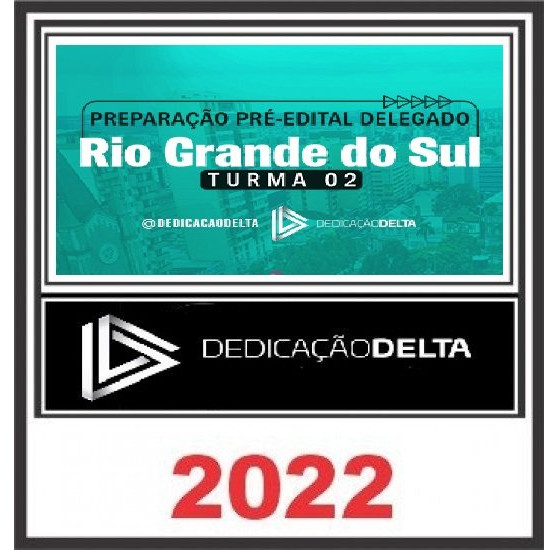 PREPARAÇÃO PRÉ-EDITAL DELEGADO RIO GRANDE DO SUL - TURMA 02 - DEDICAÇÃO DELTA PC RS