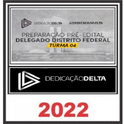 PREPARAÇÃO PRÉ-EDITAL DELEGADO DISTRITO FEDERAL (TURMA 4) DEDICAÇÃO DELTA